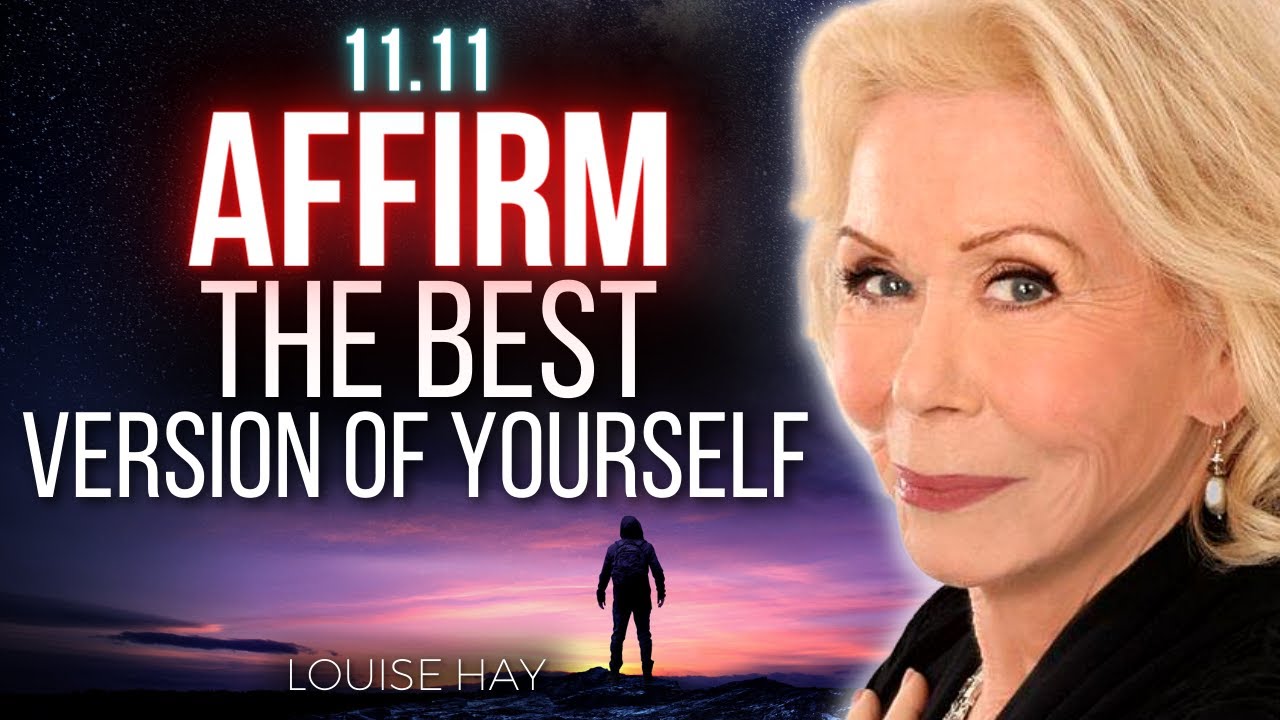 11.11 Affirm The Best Version of Yourself - Louise Hay