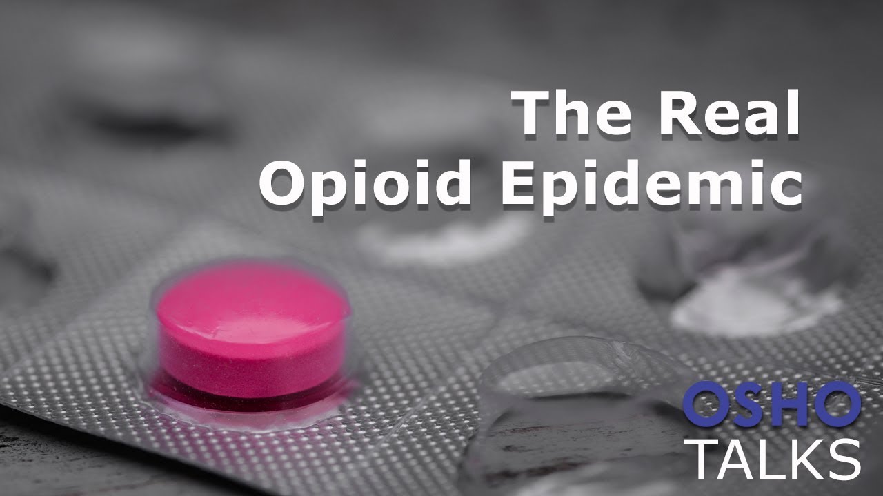 OSHO: The Real Opioid Epidemic