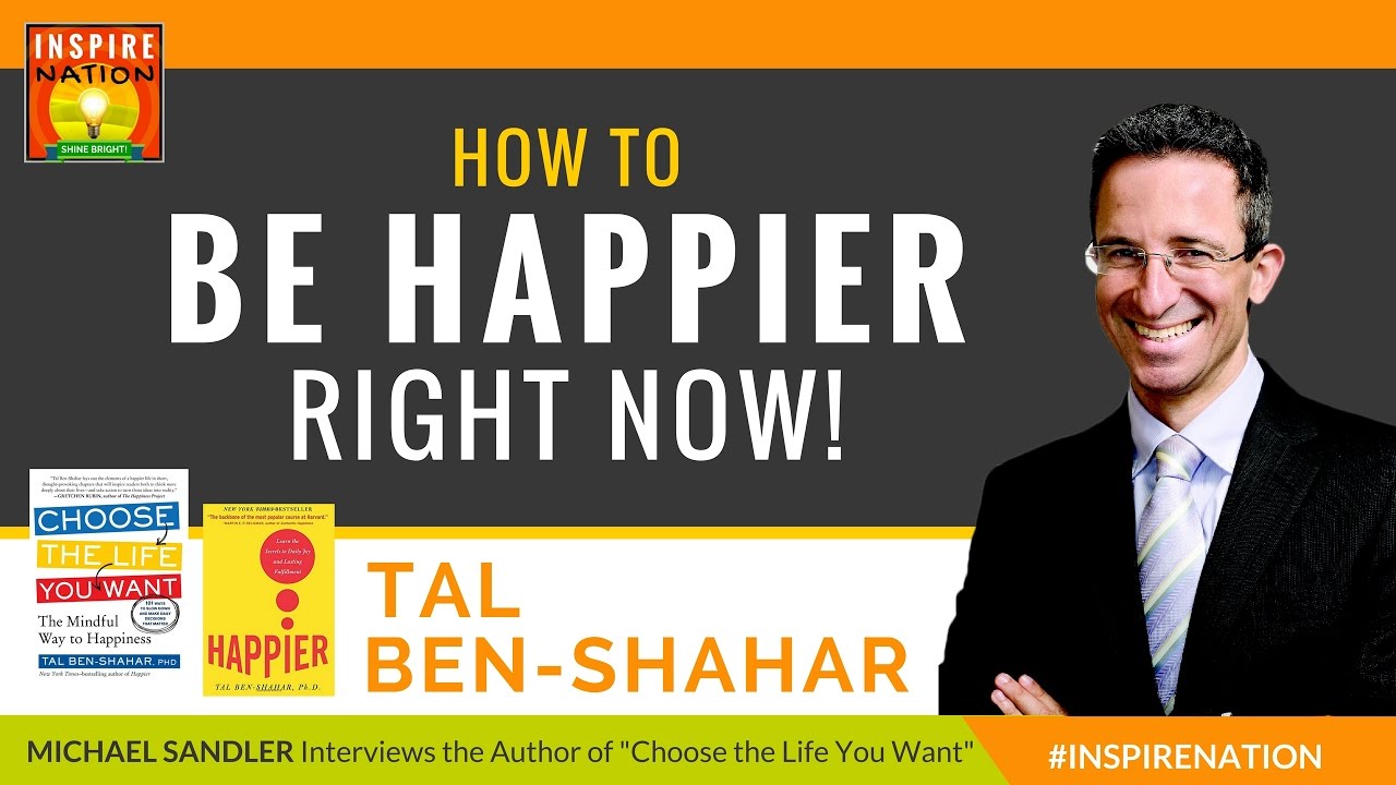 😀 TAL BEN-SHAHAR, PhD: How to Be Happier Right Now! | Positive Psychology | Choose the Life You Want