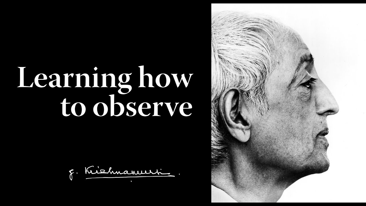 Learning how to observe | Krishnamurti