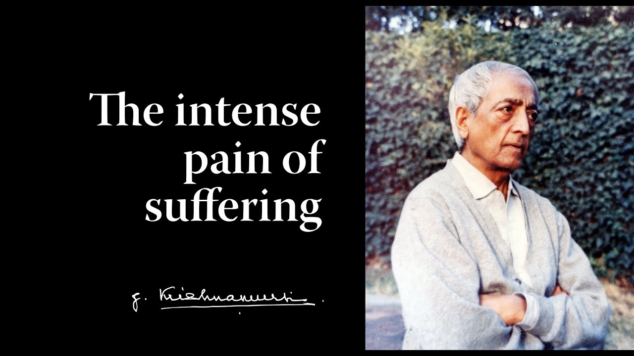 The intense pain of suffering | Krishnamurti