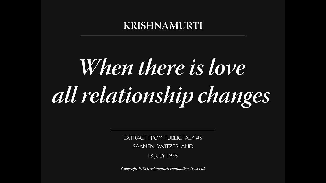 When there is love all relationship changes | J. Krishnamurti