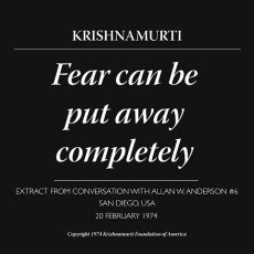 Fear can be put away completely -  J. Krishnamurti